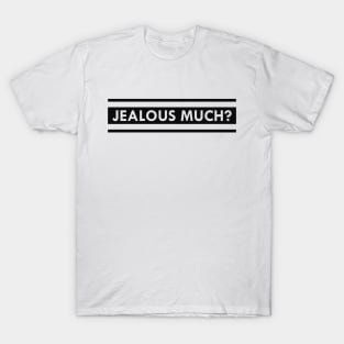 Jealous Much ? T-Shirt